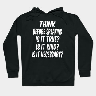 Think before speaking.  Is it True?  Is it Kind? Is it Necessary? Hoodie